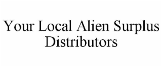 YOUR LOCAL ALIEN SURPLUS DISTRIBUTORS
