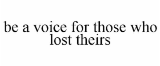 BE A VOICE FOR THOSE WHO LOST THEIRS