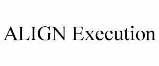 ALIGN EXECUTION