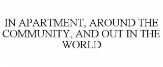 IN APARTMENT, AROUND THE COMMUNITY, AND OUT IN THE WORLD