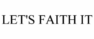 LET'S FAITH IT