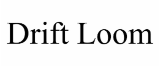 DRIFT LOOM