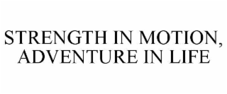 STRENGTH IN MOTION, ADVENTURE IN LIFE