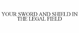 YOUR SWORD AND SHIELD IN THE LEGAL FIELD