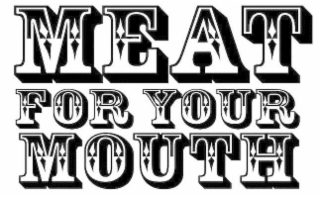 MEAT FOR YOUR MOUTH