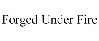 FORGED UNDER FIRE