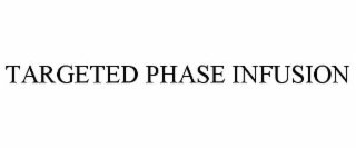 TARGETED PHASE INFUSION