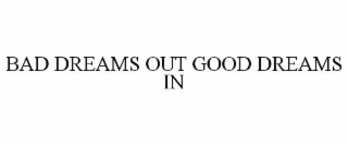 BAD DREAMS OUT GOOD DREAMS IN