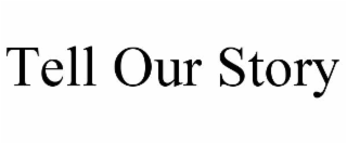 TELL OUR STORY