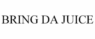 BRING DA JUICE