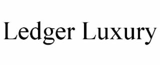 LEDGER LUXURY