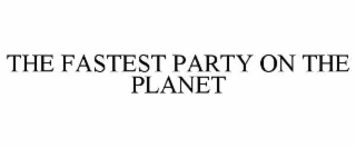 THE FASTEST PARTY ON THE PLANET