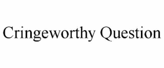 CRINGEWORTHY QUESTION