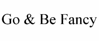GO & BE FANCY