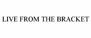 LIVE FROM THE BRACKET