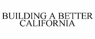 BUILDING A BETTER CALIFORNIA