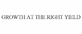 GROWTH AT THE RIGHT YIELD