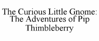 THE CURIOUS LITTLE GNOME: THE ADVENTURES OF PIP THIMBLEBERRY