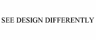 SEE DESIGN DIFFERENTLY