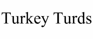 TURKEY TURDS