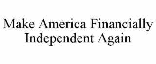 MAKE AMERICA FINANCIALLY INDEPENDENT AGAIN