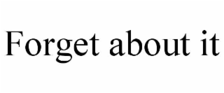 FORGET ABOUT IT