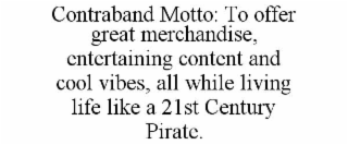 CONTRABAND MOTTO: TO OFFER GREAT MERCHANDISE, ENTERTAINING CONTENT AND COOL VIBES, ALL WHILE LIVING LIFE LIKE A 21ST CENTURY PIRATE.