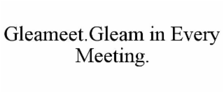 GLEAMEET.GLEAM IN EVERY MEETING.