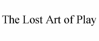 THE LOST ART OF PLAY