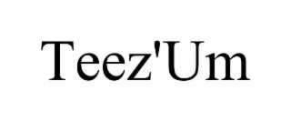 TEEZ'UM