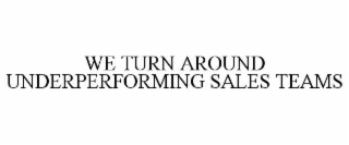 WE TURN AROUND UNDERPERFORMING SALES TEAMS