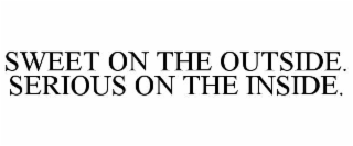 SWEET ON THE OUTSIDE. SERIOUS ON THE INSIDE.