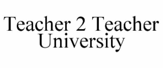 TEACHER 2 TEACHER UNIVERSITY