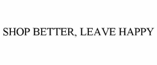SHOP BETTER, LEAVE HAPPY