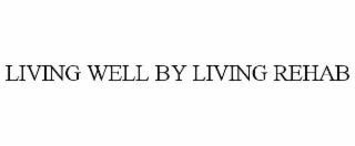 LIVING WELL BY LIVING REHAB