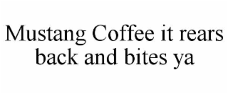 MUSTANG COFFEE IT REARS BACK AND BITES YA