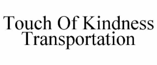 TOUCH OF KINDNESS TRANSPORTATION