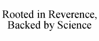 ROOTED IN REVERENCE, BACKED BY SCIENCE