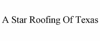 A STAR ROOFING OF TEXAS