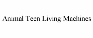 ANIMAL TEEN LIVING MACHINES
