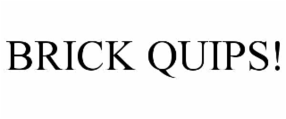 BRICK QUIPS!