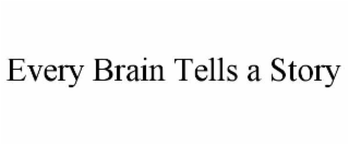 EVERY BRAIN TELLS A STORY