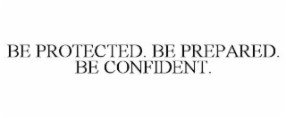 BE PROTECTED. BE PREPARED. BE CONFIDENT.