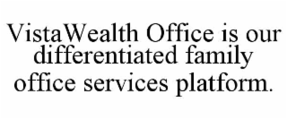 VISTAWEALTH OFFICE IS OUR DIFFERENTIATED FAMILY OFFICE SERVICES PLATFORM.