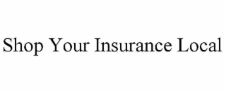 SHOP YOUR INSURANCE LOCAL