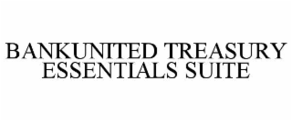 BANKUNITED TREASURY ESSENTIALS SUITE
