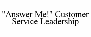 "ANSWER ME!" CUSTOMER SERVICE LEADERSHIP
