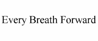 EVERY BREATH FORWARD