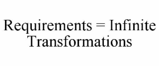 REQUIREMENTS = INFINITE TRANSFORMATIONS
