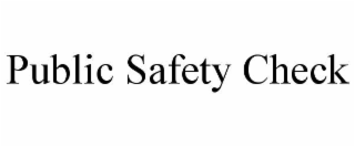 PUBLIC SAFETY CHECK